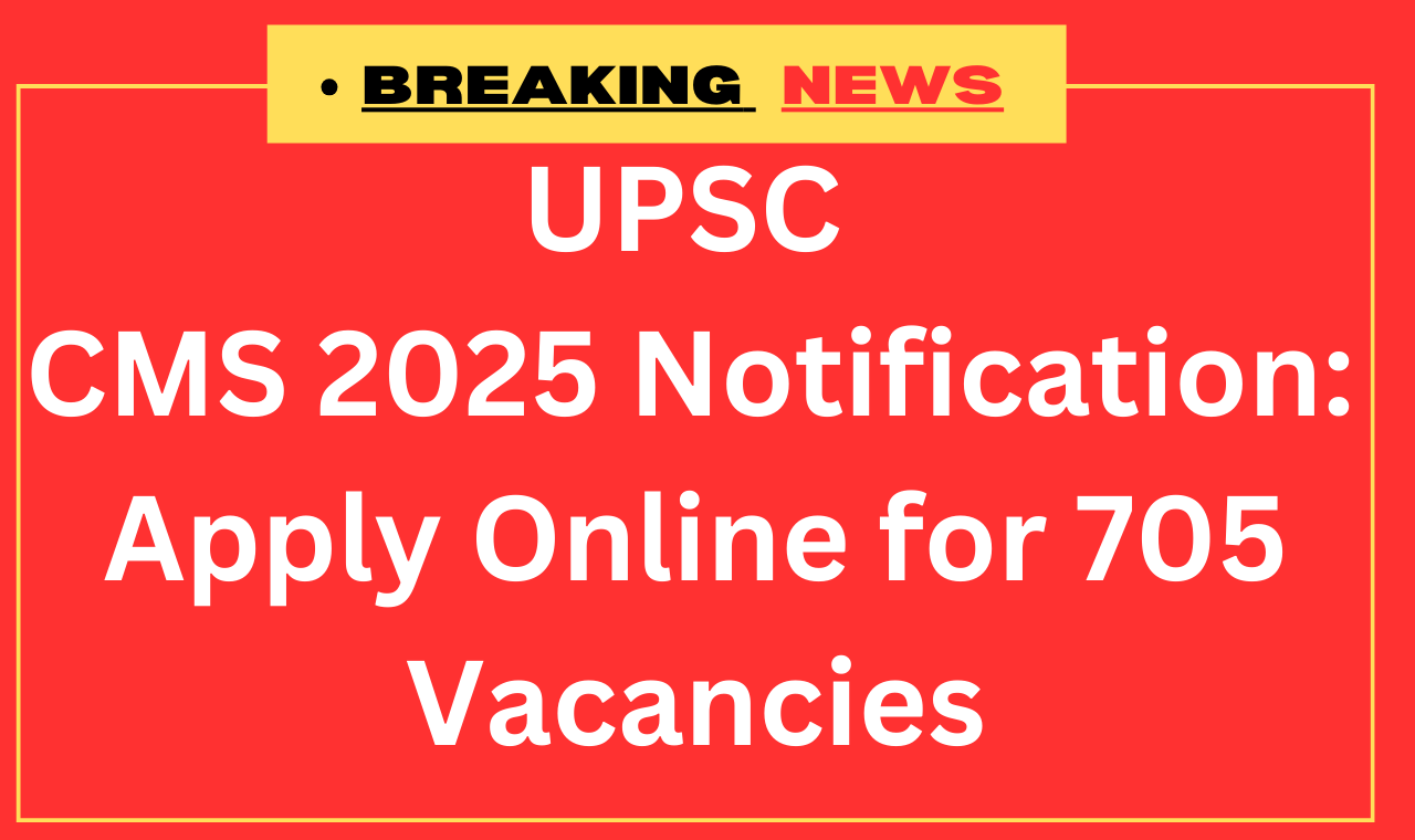 UPSC CMS 2025 भर्ती अधिसूचना – 705 चिकित्सा अधिकारी पदों के लिए ऑनलाइन आवेदन प्रक्रिया शुरू